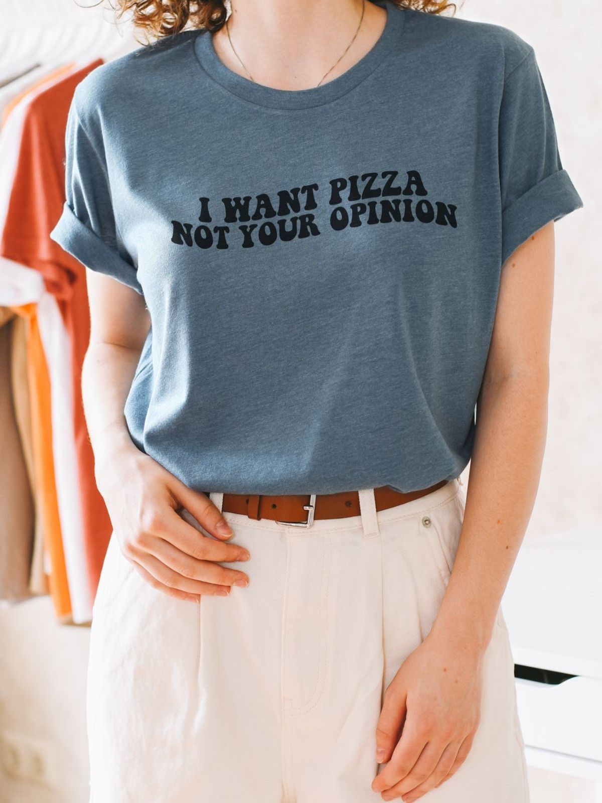 woman wearing I Want Pizza Not Your Opinion T-shirt